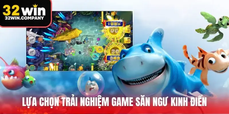 Lựa chọn trải nghiệm những game săn ngư kinh điển