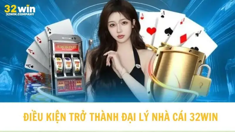 Điều kiện để trở thành đại lý 32win nhà cái không hề phức tạp